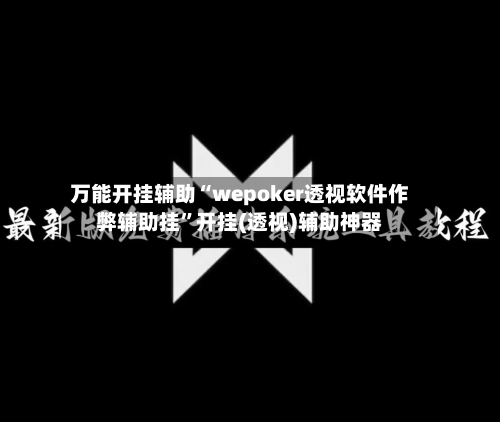 万能开挂辅助“wepoker透视软件作弊辅助挂”开挂(透视)辅助神器-第3张图片