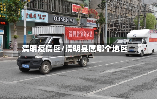 清明疫情区/清明县属哪个地区-第3张图片