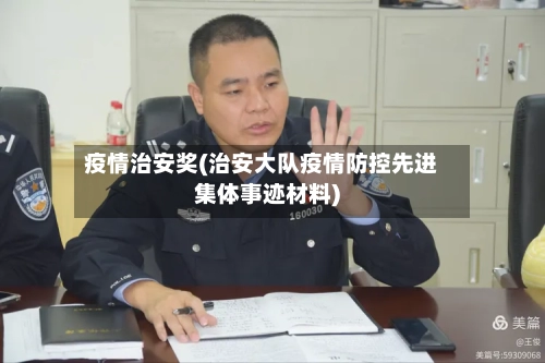 疫情治安奖(治安大队疫情防控先进集体事迹材料)-第3张图片