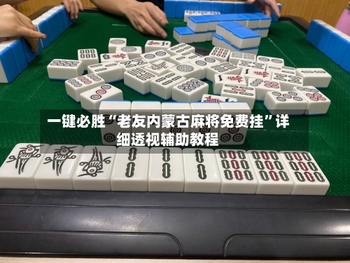 一键必胜“老友内蒙古麻将免费挂”详细透视辅助教程-第3张图片