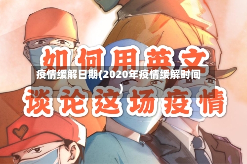 疫情缓解日期(2020年疫情缓解时间)-第1张图片
