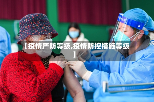 【疫情严防等级,疫情防控措施等级】-第1张图片