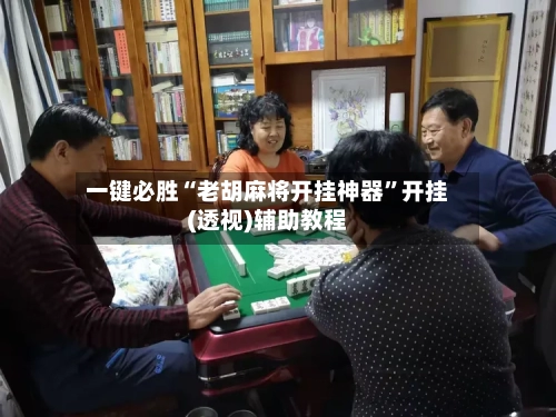 一键必胜“老胡麻将开挂神器	”开挂(透视)辅助教程-第1张图片