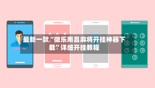 最新一款“微乐南昌麻将开挂神器下载”详细开挂教程-第2张图片