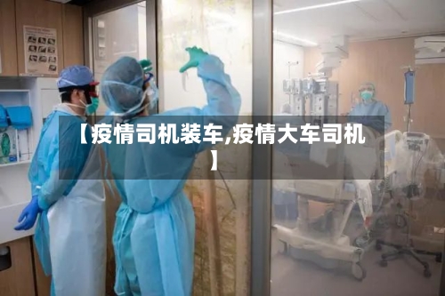 【疫情司机装车,疫情大车司机】-第2张图片