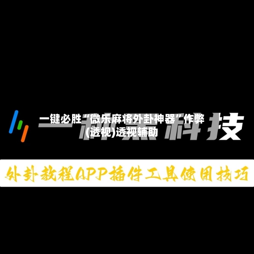 一键必胜“微乐麻将外卦神器”作弊(透视)透视辅助-第2张图片