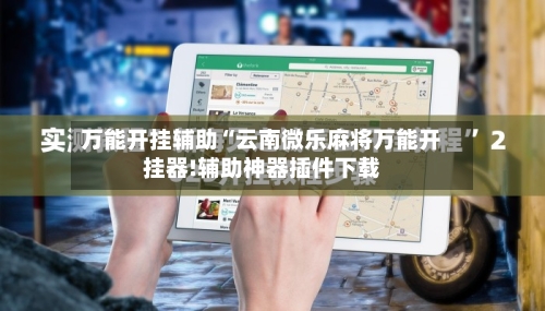 万能开挂辅助“云南微乐麻将万能开挂器!辅助神器插件下载-第1张图片