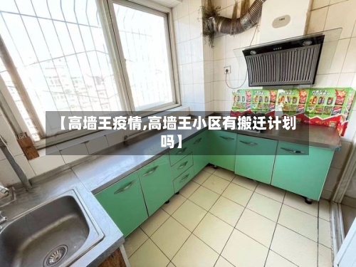 【高墙王疫情,高墙王小区有搬迁计划吗】-第1张图片