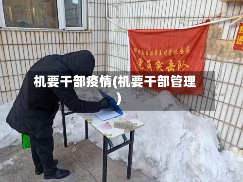 机要干部疫情(机要干部管理)-第2张图片