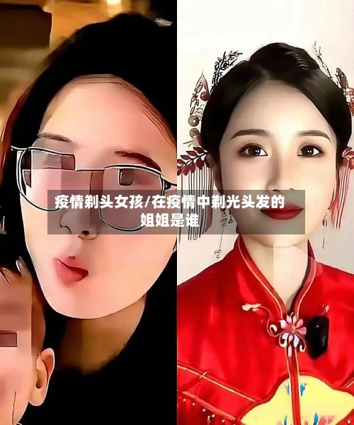 疫情剃头女孩/在疫情中剃光头发的姐姐是谁-第2张图片