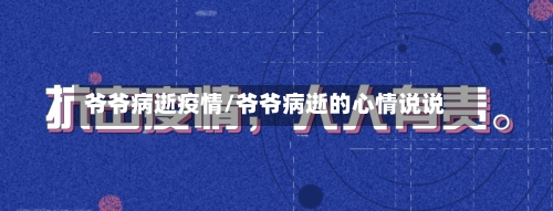 爷爷病逝疫情/爷爷病逝的心情说说-第1张图片