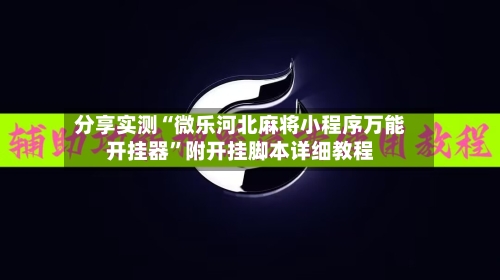 分享实测“微乐河北麻将小程序万能开挂器”附开挂脚本详细教程-第1张图片
