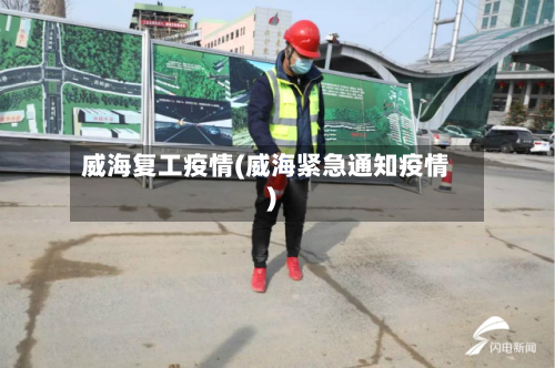 威海复工疫情(威海紧急通知疫情)-第2张图片