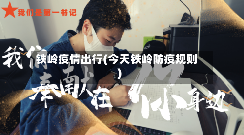 铁岭疫情出行(今天铁岭防疫规则)-第1张图片