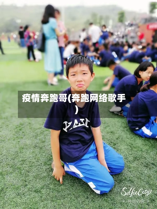 疫情奔跑哥(奔跑网络歌手)-第2张图片