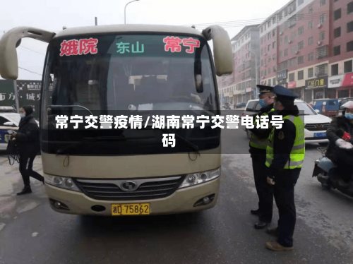 常宁交警疫情/湖南常宁交警电话号码-第2张图片