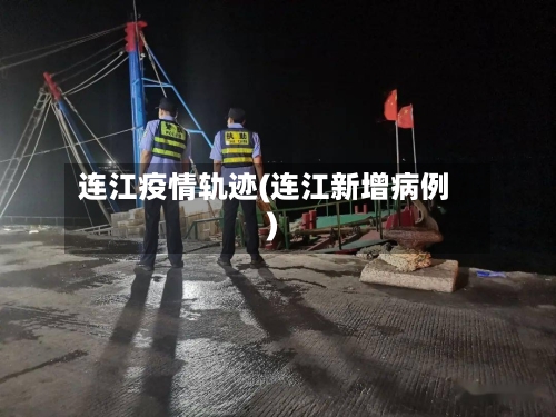 连江疫情轨迹(连江新增病例)-第3张图片