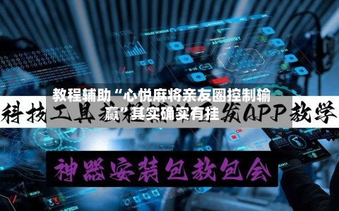 教程辅助“心悦麻将亲友圈控制输赢”其实确实有挂-第1张图片