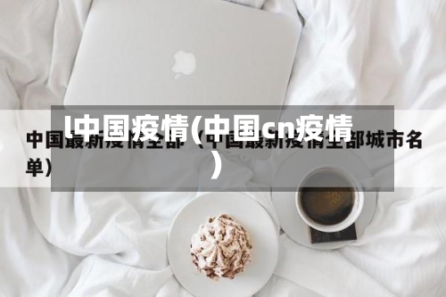 l中国疫情(中国cn疫情)-第2张图片
