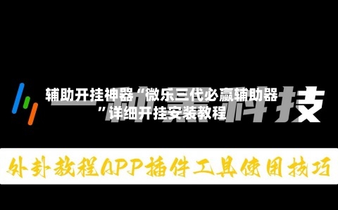 辅助开挂神器“微乐三代必赢辅助器	”详细开挂安装教程-第1张图片