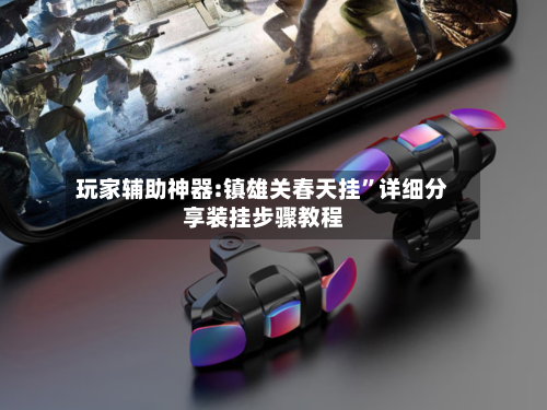 玩家辅助神器:镇雄关春天挂”详细分享装挂步骤教程-第1张图片