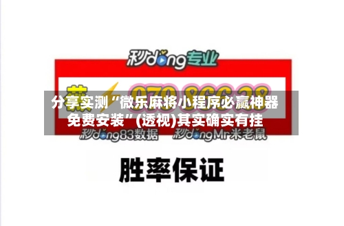 分享实测“微乐麻将小程序必赢神器免费安装”(透视)其实确实有挂-第1张图片