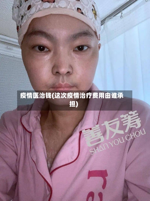 疫情医治钱(这次疫情治疗费用由谁承担)-第1张图片