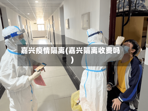 嘉兴疫情隔离(嘉兴隔离收费吗)-第3张图片