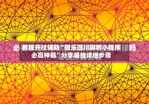教程开挂辅助“微乐四川麻将小程序必赢神器	”分享装挂详细步骤-第1张图片