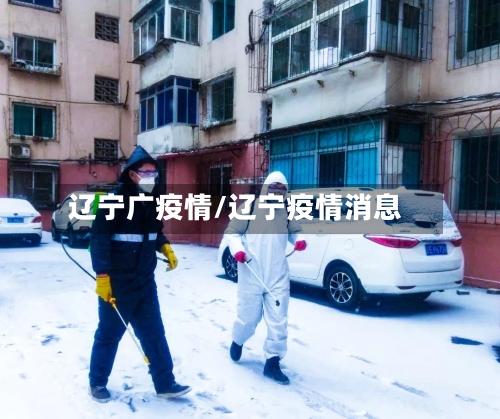 辽宁广疫情/辽宁疫情消息-第1张图片