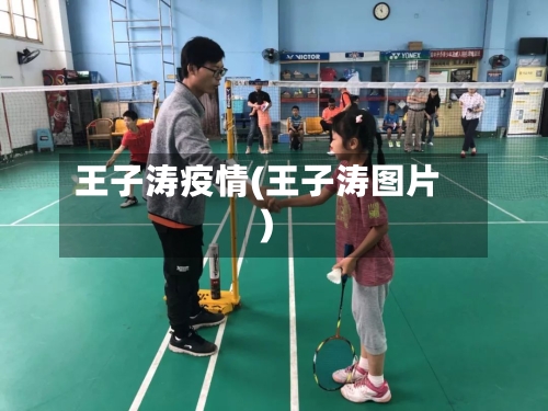 王子涛疫情(王子涛图片)-第1张图片