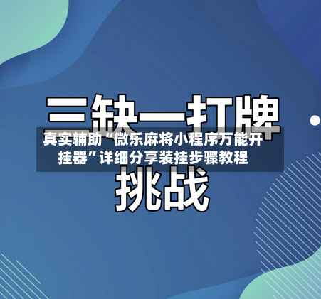 真实辅助“微乐麻将小程序万能开挂器	”详细分享装挂步骤教程-第1张图片
