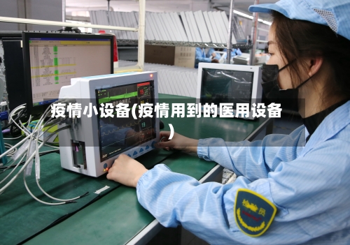 疫情小设备(疫情用到的医用设备)-第3张图片