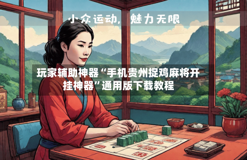 玩家辅助神器“手机贵州捉鸡麻将开挂神器”通用版下载教程-第3张图片