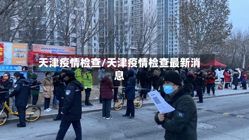 天津疫情检查/天津疫情检查最新消息-第2张图片