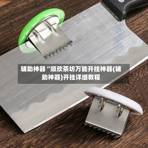 辅助神器“顺欣茶坊万能开挂神器(辅助神器)开挂详细教程-第2张图片
