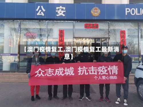 【澳门疫情复工,澳门疫情复工最新消息】-第3张图片