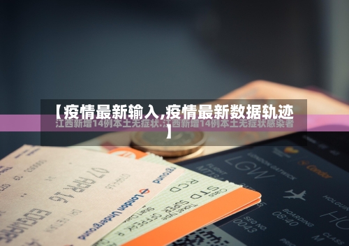 【疫情最新输入,疫情最新数据轨迹】-第3张图片