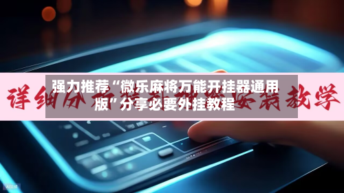 强力推荐“微乐麻将万能开挂器通用版”分享必要外挂教程-第3张图片