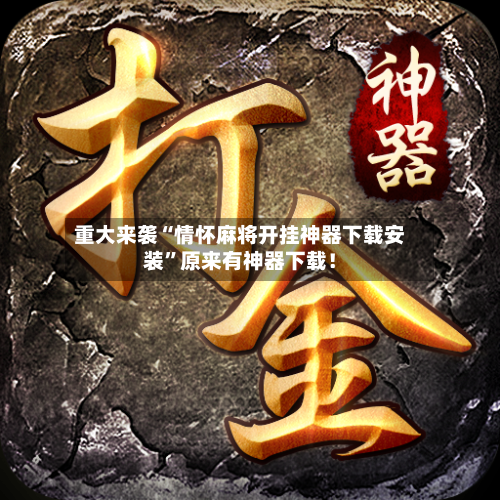 重大来袭“情怀麻将开挂神器下载安装”原来有神器下载！-第2张图片