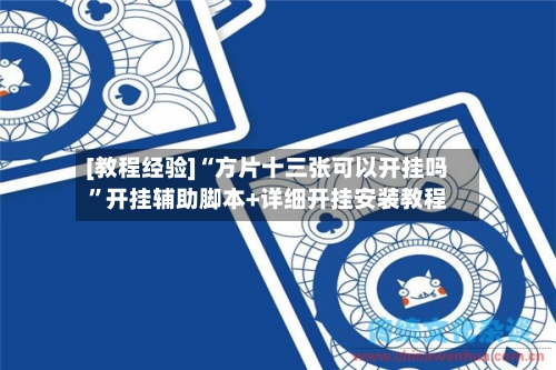 [教程经验]“方片十三张可以开挂吗	”开挂辅助脚本+详细开挂安装教程-第2张图片