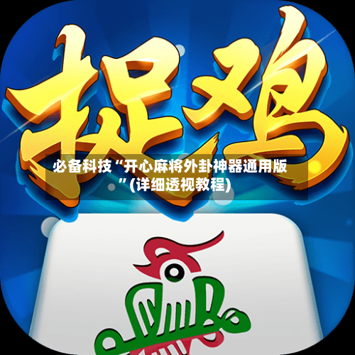 必备科技“开心麻将外卦神器通用版	”(详细透视教程)-第1张图片