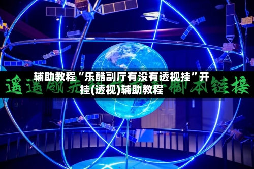 辅助教程“乐酷副厅有没有透视挂”开挂(透视)辅助教程-第1张图片