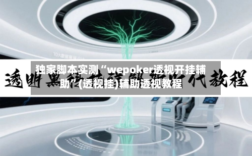 独家脚本实测“wepoker透视开挂辅助”(透视挂)辅助透视教程-第2张图片