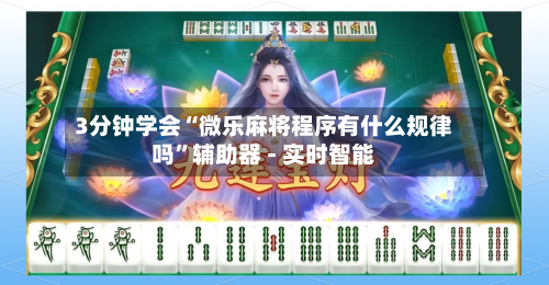 3分钟学会“微乐麻将程序有什么规律吗	”辅助器 - 实时智能-第1张图片