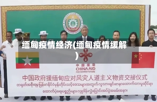 缅甸疫情经济(缅甸疫情缓解)-第1张图片