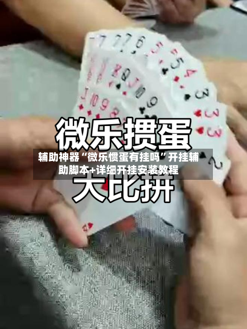 辅助神器“微乐惯蛋有挂吗	”开挂辅助脚本+详细开挂安装教程-第1张图片
