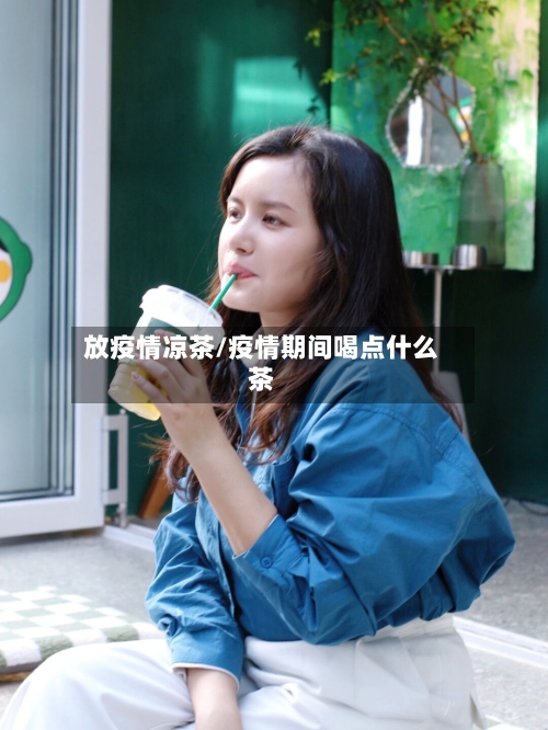 放疫情凉茶/疫情期间喝点什么茶-第2张图片