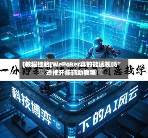 [教程经验]WePoker真的能透视吗”透视开挂辅助教程-第2张图片