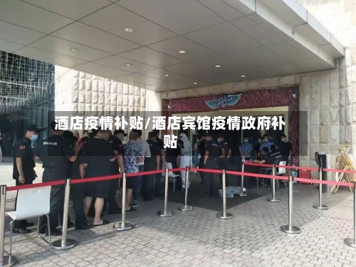酒店疫情补贴/酒店宾馆疫情政府补贴-第1张图片
